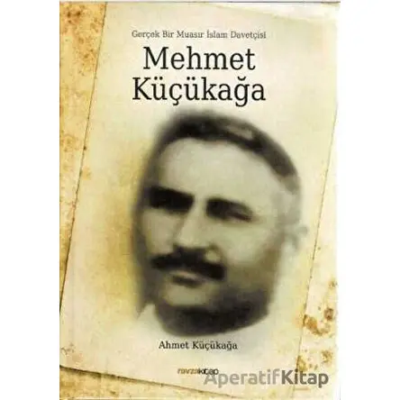 Mehmet Küçükağa - Gerçek Bir Muasır İslam Davetçisi - Ahmet Küçükağa - Ravza Yayınları