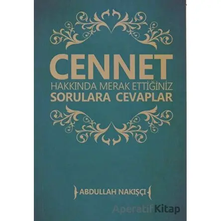 Cennet Hakkında Merak Ettiğiniz Sorulara Cevaplar - Abdullah Nakışçı - Ahıska Yayınevi