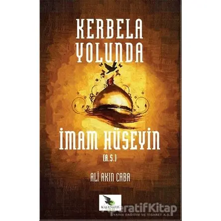 Kerbela Yolunda İmam Hüseyin (a.s) - Ali Akın Caba - Kalender Yayınevi
