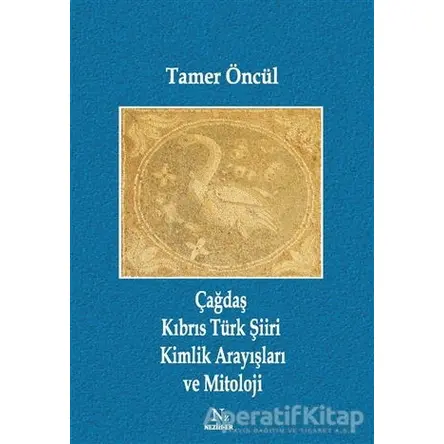 Çağdaş Kıbrıs Türk Şiiri Kimlik Arayışları ve Mitoloji - Tamer Öncül - Neziher Yayınları