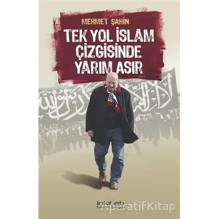 Tek Yol İslam Çizgisinde Yarım Asır - Mehmet Şahin - İnkılab Yayınları