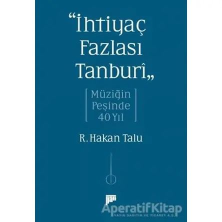 “İhtiyaç Fazlası Tanburî” Müziğin Peşinde 40 Yıl - R. Hakan Talu - Pan Yayıncılık