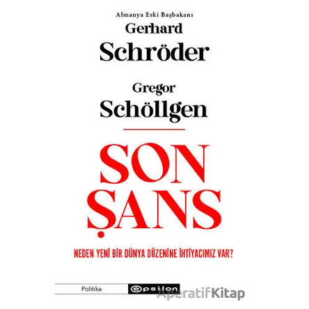 Son Şans: Neden Yeni Bir Dünya Düzenine İhtiyacımız Var? - Gregor Schöllgen - Epsilon Yayınevi