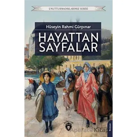 Unutturmadıklarımız Serisi - Hayattan Sayfalar - Hüseyin Rahmi Gürpınar - Dorlion Yayınları