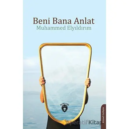 Beni Bana Anlat - Muhammed Elyıldırım - Dorlion Yayınları