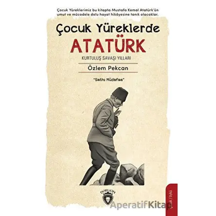 Çocuk Yüreklerde Atatürk - Kurtuluş Savaşı Yılları - Özlem Pekcan - Dorlion Yayınları