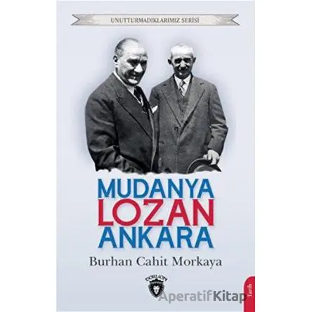 Unutturmadıklarımız Serisi - Mudanya - Lozan - Ankara - Burhan Cahit Morkaya - Dorlion Yayınları