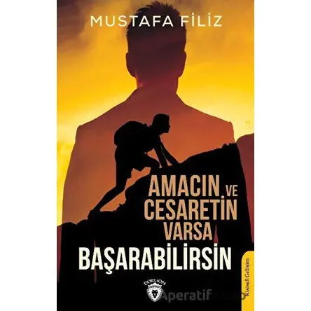 Amacın ve Cesaretin Varsa Başarabilirsin - Mustafa Filiz - Dorlion Yayınları