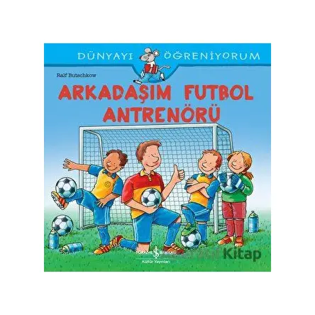 Arkadaşım Futbol Antrenörü - Dünyayı Öğreniyorum - Ralf Butschkow - İş Bankası Kültür Yayınları