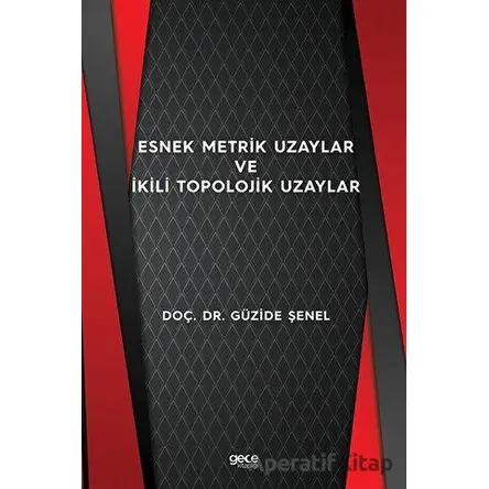 Esnek Metrik Uzaylar ve İkili Topolojik Uzaylar - Güzide Şenel - Gece Kitaplığı