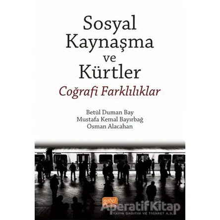 Sosyal Kaynaşma ve Kürtler - Coğrafi Farklılıklar - Mustafa Kemal Bayırbağ - Nobel Bilimsel Eserler