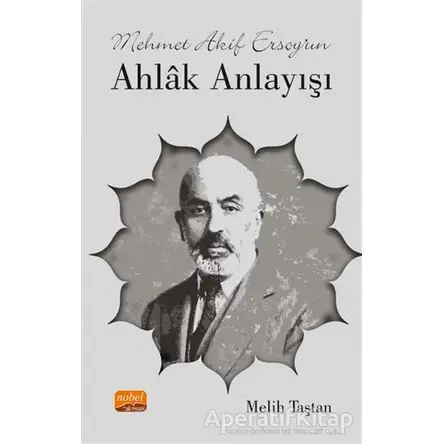 Mehmet Akif Ersoy’un Ahlak Anlayışı - Melih Taştan - Nobel Bilimsel Eserler