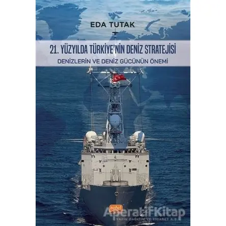 21. Yüzyılda Türkiye’nin Deniz Stratejisi - Eda Tutak - Nobel Bilimsel Eserler