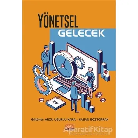 Yönetsel Gelecek - Arzu Uğurlu Kara - Nobel Bilimsel Eserler
