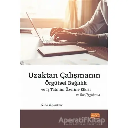 Uzaktan Çalışmanın Örgütsel Bağlılık ve İş Tatmini Üzerine Etkisi ve Bir Uygulama