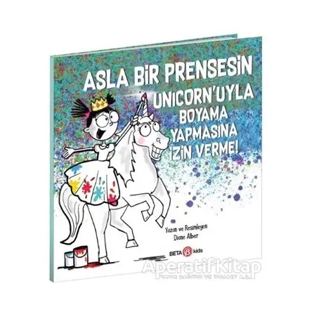 Asla Bir Prensesin Unicorn’uyla Boyama Yapmasına İzin Verme - Diane Alber - Beta Kids