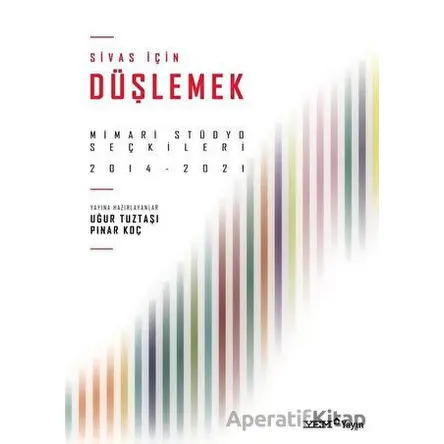 Sivas İçin Düşlemek: Mimari Stüdyo Seçkileri 2014 - 2021 - Kolektif - YEM Yayın