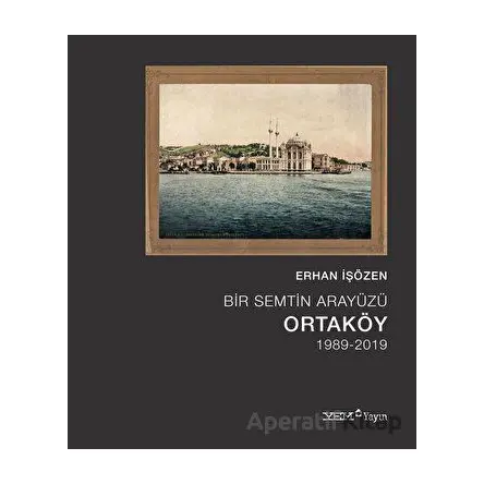 Bir Semtin Arayüzü: Ortaköy (1989-2019) - Erhan İşözen - YEM Yayın