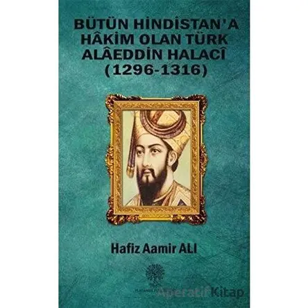 Bütün Hindistana Hakim Olan Türk Alaeddin Halaci - Hafiz Aamir Ali - Platanus Publishing