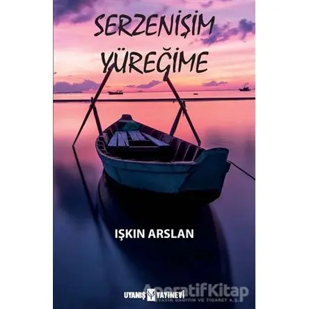 Serzenişim Yüreğime - Işkın Arslan - Uyanış Yayınevi