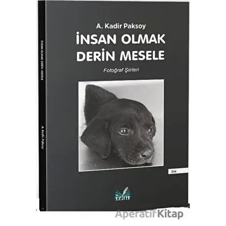 İnsan Olmak Derin Mesele - A. Kadir Paksoy - İzan Yayıncılık