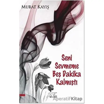 Seni Sevmeme Beş Dakika Kalmıştı - Murat Kayış - Kuytu Yayınları