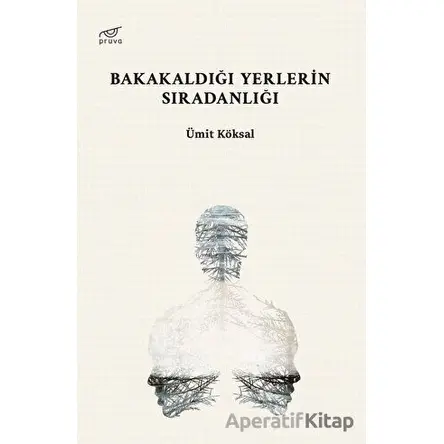 Bakakaldığı Yerlerin Sıradanlığı - Ümit Köksal - Pruva Yayınları