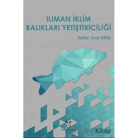 Ilıman İklim Balıkları Yetiştiriciliği - Suat Dikel - Akademisyen Kitabevi