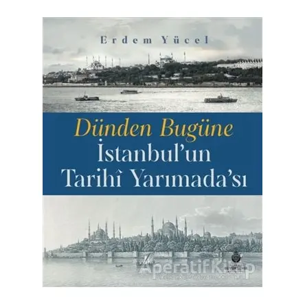 Dünden Bugüne İstanbulun Tarihi Yarımadası - Erdem Yücel - İBB Yayınları