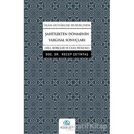 İslam Muhakeme Hukukunda Şahitlikten Dönmenin Yargısal Sonuçları - Recep Çetintaş - Asalet Yayınları