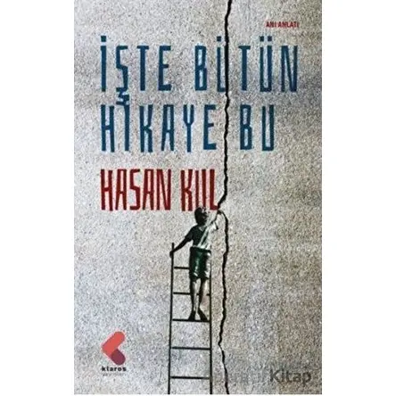 İşte Bütün Hikaye Bu - Hasan Kul - Klaros Yayınları