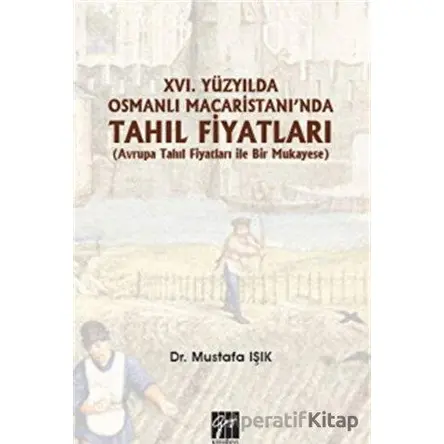 16.Yüzyılda Osmanlı Macaristanında Tahıl Fiyatları - Mustafa Işık - Gazi Kitabevi
