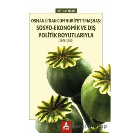 Osmanlı’dan Cumhuriyet’e Haşhaş: Sosyo-Ekonomik ve Dış Politik Boyutlarıyla (1909-1950)
