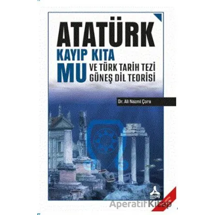 Atatürk Kayıp Kıta Mu ve Türk Tarih Tezi Güneş Dil Teorisi - Ali Nazmi Çora - Sonçağ Yayınları