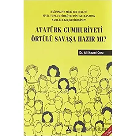 Atatürk Cumhuriyeti Örtülü Savaşa Hazır Mı? - Ali Nazmi Çora - Sonçağ Yayınları