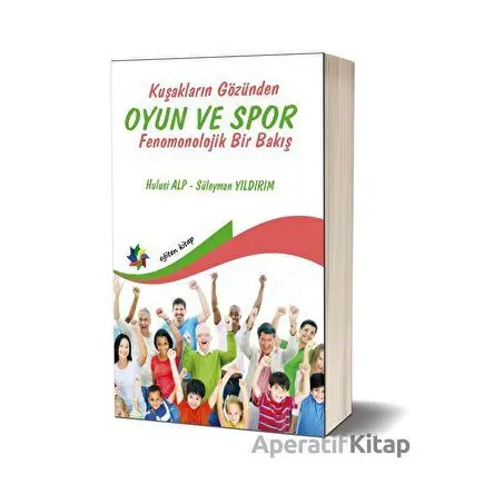 Kuşakların Gözünden Oyun ve Spor - Fenomonolojik Bir Bakış - Süleyman Yıldırım - Eğiten Kitap