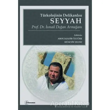 Türkolojinin Delikanlısı Seyyah - Prof. Dr. İsmail Doğan Armağanı - Kolektif - Fenomen Yayıncılık