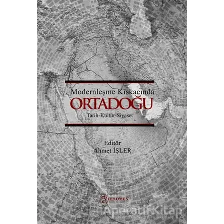 Modernleşme Kıskacında Ortadoğu - Ahmet İşler - Fenomen Yayıncılık