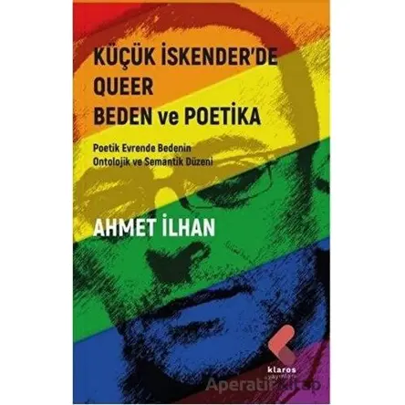Küçük İskender’de Queer Beden ve Poetika - Ahmet İlhan - Klaros Yayınları