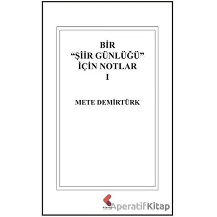 Bir Şiir Günlüğü İçin Notlar 1 - Mete Demirtürk - Klaros Yayınları