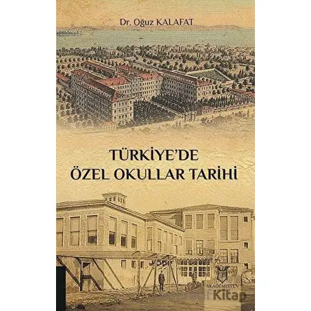 Türkiye’de Özel Okullar Tarihi - Oğuz Kalafat - Akademisyen Kitabevi