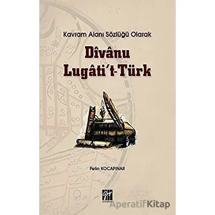 Kavram Alanı Sözlüğü Olarak Divanu Lugatit-Türk - Pelin Kocapınar - Gazi Kitabevi