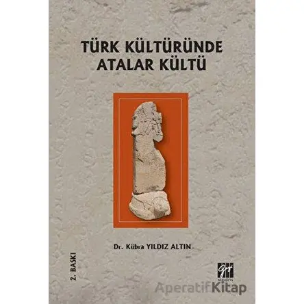 Türk Kültüründe Atalar Kültü - Kübra Yıldız Altın - Gazi Kitabevi