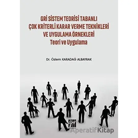 Gri Sistem Teorisi Tabanlı Çok Kriterli Karar Verme Teknikleri ve Uygulama Örnekleri Teori ve Uygula