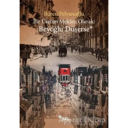 Bir Üretim Mekanı Olarak: Beyoğlu Düşerse - Burcu Pelvanoğlu - Sel Yayıncılık
