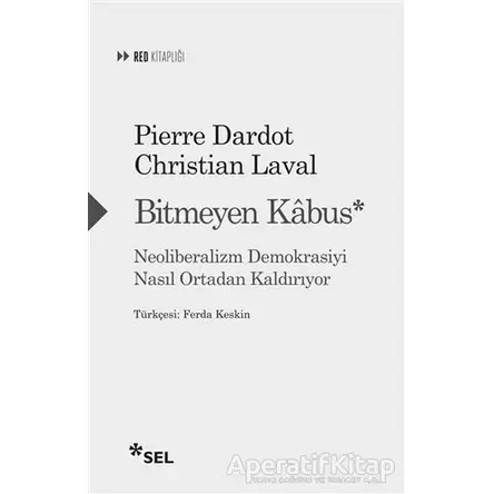 Bitmeyen Kabus: Neoliberalizm Demokrasiyi Nasıl Ortadan Kaldırıyor - Pierre Dardot - Sel Yayıncılık