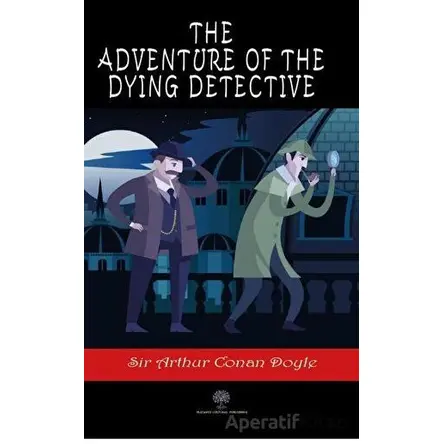 The Adventure of the Dying Detective - Sir Arthur Conan Doyle - Platanus Publishing