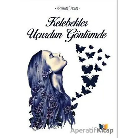 Kelebekler Uçurdun Gönlümde - Seyhan Özcan - Ateş Yayınları