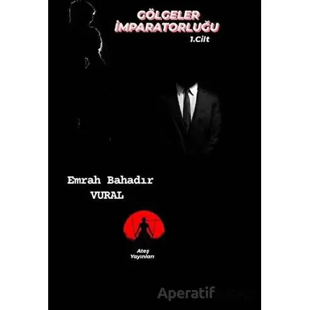 Gölgeler İmparatorluğu Cilt: 1 - Emrah Bahadır Vural - Ateş Yayınları