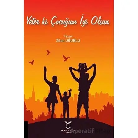 Yeter Ki Çocuğum İyi Olsun - Zilan Uğurlu - Akademisyen Kitabevi